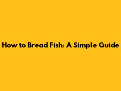 How to Bread Fish: A Simple Guide