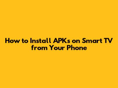 How to Install APKs on Smart TV from Your Phone