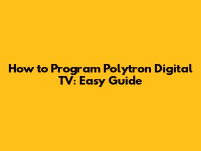 How to Program Polytron Digital TV: Easy Guide