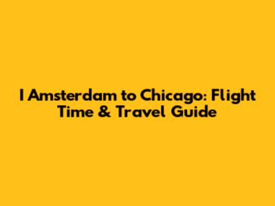 I Amsterdam to Chicago: Flight Time & Travel Guide