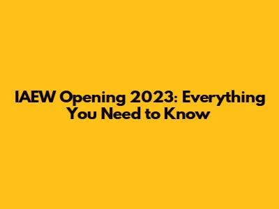 IAEW Opening 2023: Everything You Need to Know