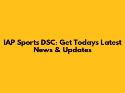IAP Sports DSC: Get Today's Latest News & Updates