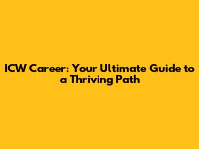 ICW Career: Your Ultimate Guide to a Thriving Path