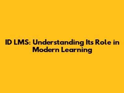 ID LMS: Understanding Its Role in Modern Learning