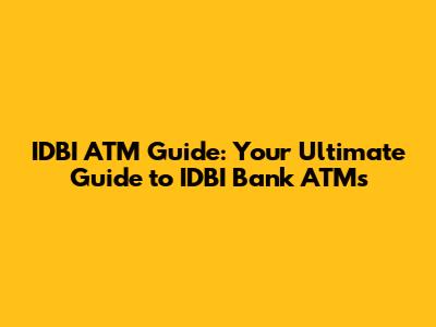 IDBI ATM Guide: Your Ultimate Guide to IDBI Bank ATMs