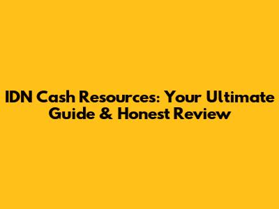 IDN Cash Resources: Your Ultimate Guide & Honest Review
