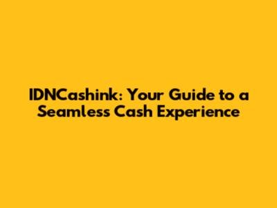 IDNCashink: Your Guide to a Seamless Cash Experience