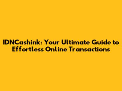 IDNCashink: Your Ultimate Guide to Effortless Online Transactions