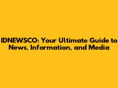 IDNEWSCO: Your Ultimate Guide to News, Information, and Media