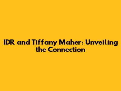 IDR and Tiffany Maher: Unveiling the Connection