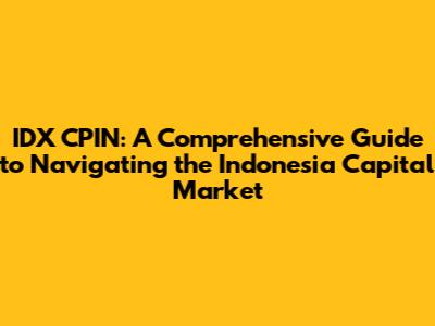 IDX CPIN: A Comprehensive Guide to Navigating the Indonesia Capital Market