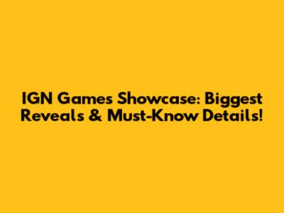 IGN Games Showcase: Biggest Reveals & Must-Know Details!