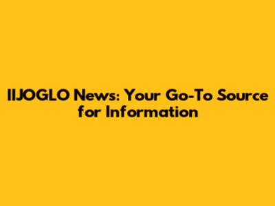 IIJOGLO News: Your Go-To Source for Information