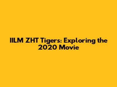 IILM ZHT Tigers: Exploring the 2020 Movie