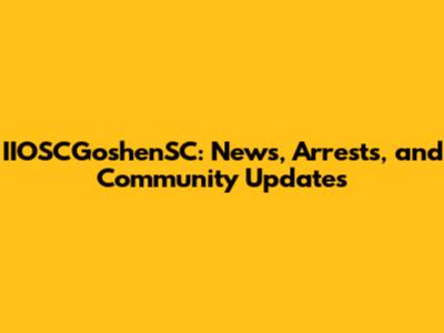 IIOSCGoshenSC: News, Arrests, and Community Updates