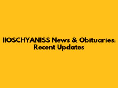IIOSCHYANISS News & Obituaries: Recent Updates