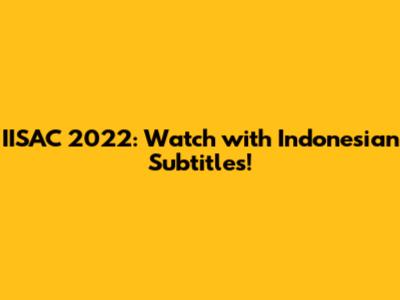 IISAC 2022: Watch with Indonesian Subtitles!