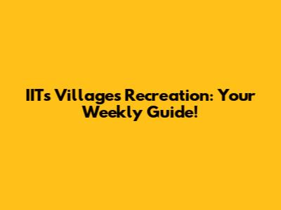 IIT's Villages Recreation: Your Weekly Guide!
