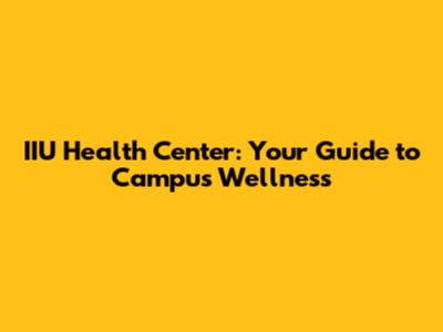IIU Health Center: Your Guide to Campus Wellness