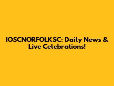 IOSCNORFOLKSC: Daily News & Live Celebrations!