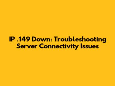 IP .149 Down: Troubleshooting Server Connectivity Issues