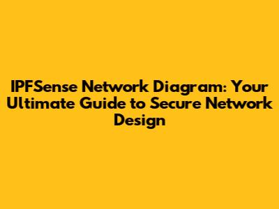 IPFSense Network Diagram: Your Ultimate Guide to Secure Network Design