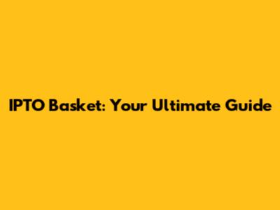 IPTO Basket: Your Ultimate Guide