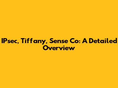 IPsec, Tiffany, Sense Co: A Detailed Overview