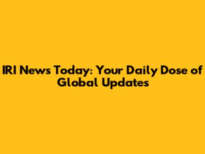 IRI News Today: Your Daily Dose of Global Updates