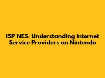 ISP NES: Understanding Internet Service Providers on Nintendo