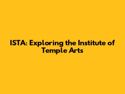 ISTA: Exploring the Institute of Temple Arts