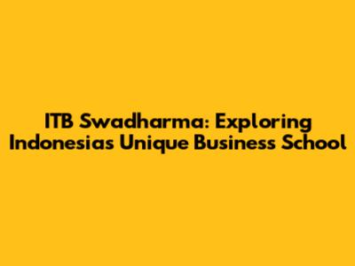 ITB Swadharma: Exploring Indonesia's Unique Business School