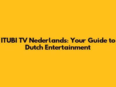 ITUBI TV Nederlands: Your Guide to Dutch Entertainment