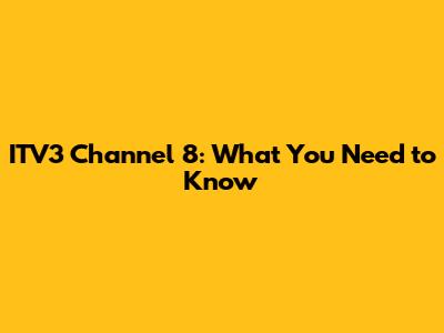 ITV3 Channel 8: What You Need to Know
