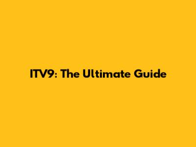 ITV9: The Ultimate Guide