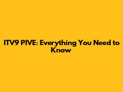 ITV9 PIVE: Everything You Need to Know