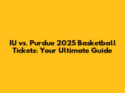 IU vs. Purdue 2025 Basketball Tickets: Your Ultimate Guide