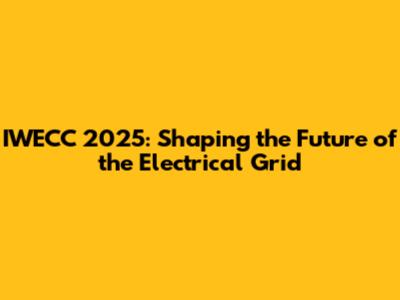 IWECC 2025: Shaping the Future of the Electrical Grid
