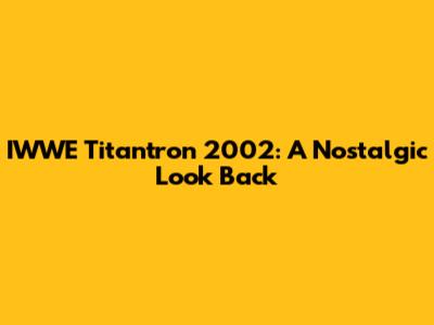 IWWE Titantron 2002: A Nostalgic Look Back