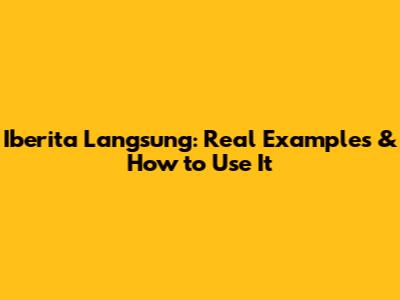 Iberita Langsung: Real Examples & How to Use It