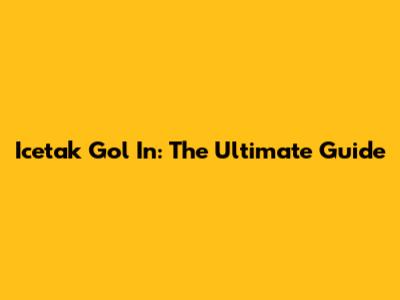 Icetak Gol In: The Ultimate Guide