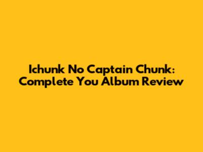 Ichunk No Captain Chunk: Complete You Album Review
