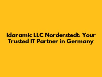 Idaramic LLC Norderstedt: Your Trusted IT Partner in Germany