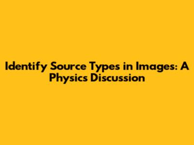 Identify Source Types in Images: A Physics Discussion