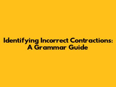 Identifying Incorrect Contractions: A Grammar Guide