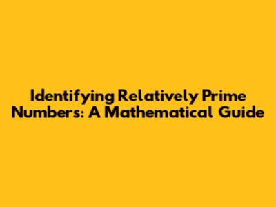 Identifying Relatively Prime Numbers: A Mathematical Guide
