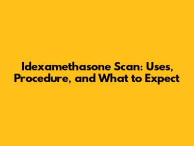 Idexamethasone Scan: Uses, Procedure, and What to Expect