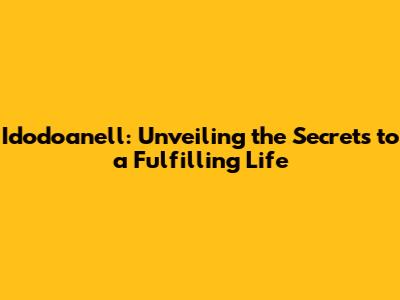 Idodoanell: Unveiling the Secrets to a Fulfilling Life
