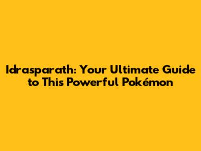Idrasparath: Your Ultimate Guide to This Powerful Pokémon