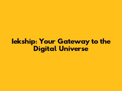 Iekship: Your Gateway to the Digital Universe